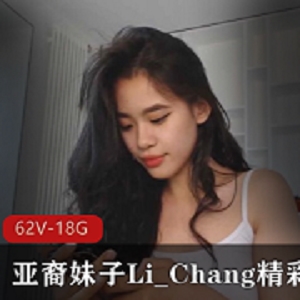 亚裔妹子Li_Chang直播精彩合集：62V，18.8G